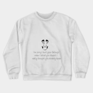 I am sorry I hurt your feeling Crewneck Sweatshirt